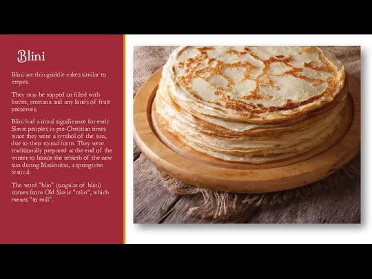 Blini Blini are thin griddle cakes similar to crepes. They may