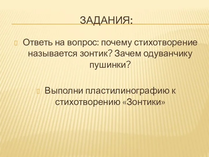 ЗАДАНИЯ: Ответь на вопрос: почему стихотворение называется зонтик? Зачем одуванчику пушинки? Выполни пластилинографию к стихотворению «Зонтики»