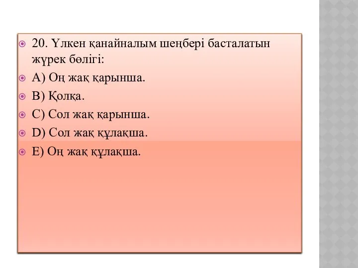 20. Үлкен қанайналым шеңбері басталатын жүрек бөлігі: A) Оң жақ қарынша.