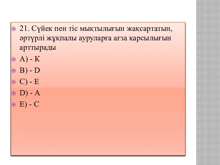 21. Сүйек пен тіс мықтылығын жақсартатын, әртүрлі жұқпалы ауруларға ағза қарсылығын