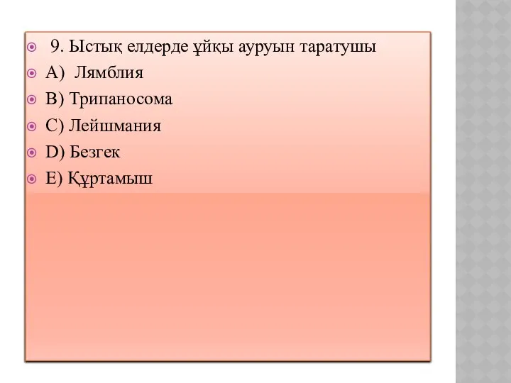 9. Ыстық елдерде ұйқы ауруын таратушы A) Лямблия B) Трипаносома C) Лейшмания D) Безгек E) Құртамыш