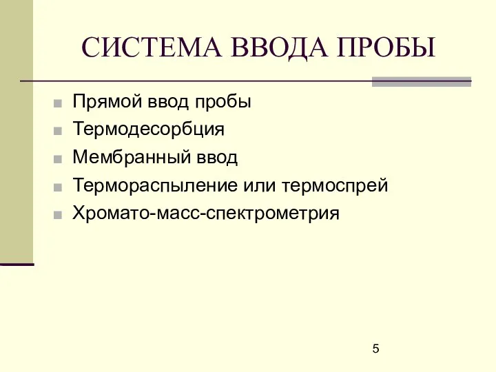 СИСТЕМА ВВОДА ПРОБЫ Прямой ввод пробы Термодесорбция Мембранный ввод Термораспыление или термоспрей Хромато-масс-спектрометрия