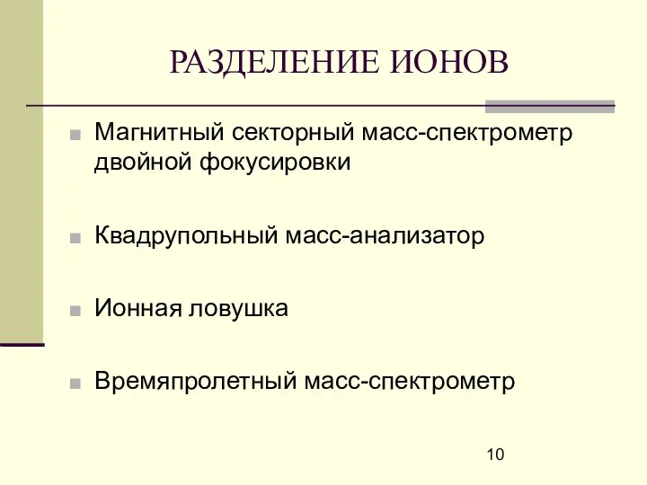 РАЗДЕЛЕНИЕ ИОНОВ Магнитный секторный масс-спектрометр двойной фокусировки Квадрупольный масс-анализатор Ионная ловушка Времяпролетный масс-спектрометр