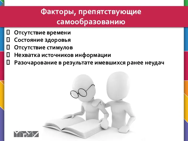 Факторы, препятствующие самообразованию Отсутствие времени Состояние здоровья Отсутствие стимулов Нехватка источников