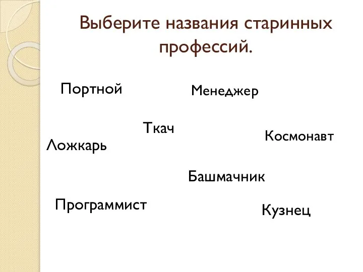 Выберите названия старинных профессий. Портной Ложкарь Менеджер Космонавт Ткач Программист Башмачник Кузнец