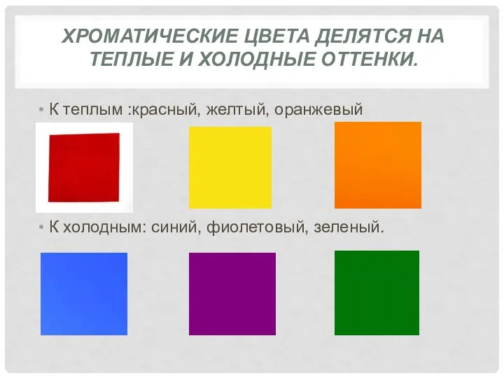 ХРОМАТИЧЕСКИЕ ЦВЕТА ДЕЛЯТСЯ НА ТЕПЛЫЕ И ХОЛОДНЫЕ ОТТЕНКИ. К теплым :красный,