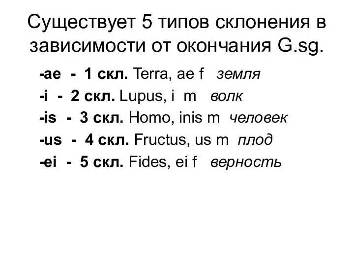 Существует 5 типов склонения в зависимости от окончания G.sg. -ae -