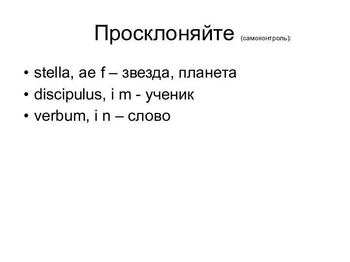 Просклоняйте (самоконтроль): stella, ae f – звезда, планета discipulus, i m