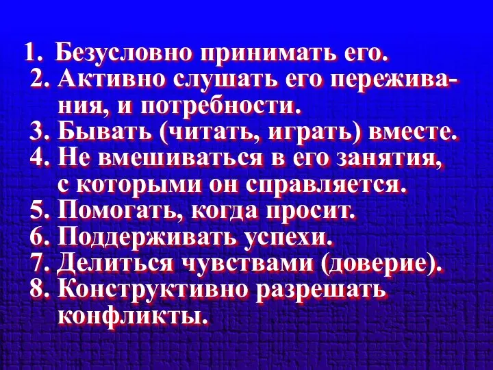 Безусловно принимать его. 2. Активно слушать его пережива- ния, и потребности.