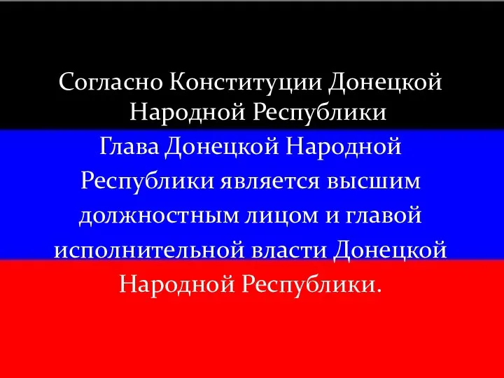 Согласно Конституции Донецкой Народной Республики Глава Донецкой Народной Республики является высшим