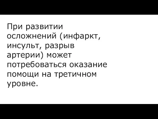 При развитии осложнений (инфаркт, инсульт, разрыв артерии) может потребоваться оказание помощи на третичном уровне.