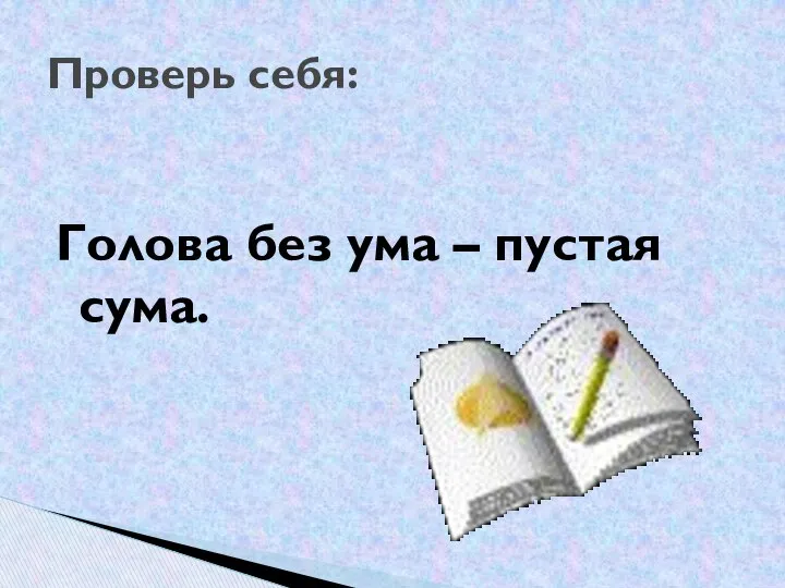 Голова без ума – пустая сума. Проверь себя: