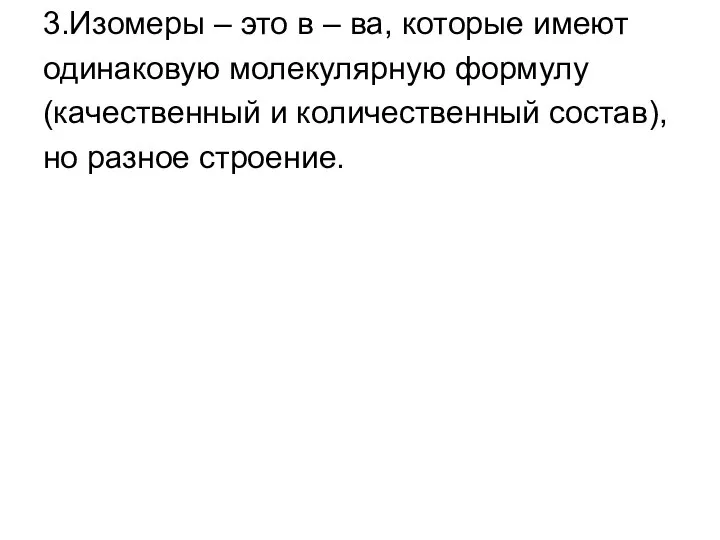 3.Изомеры – это в – ва, которые имеют одинаковую молекулярную формулу