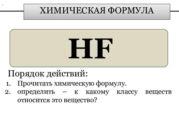 ХИМИЧЕСКАЯ ФОРМУЛА HF Порядок действий: Прочитать химическую формулу. определить – к