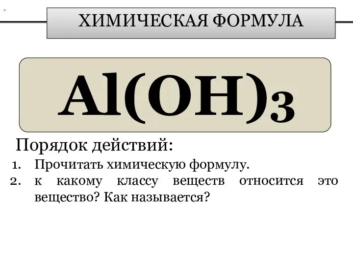 ХИМИЧЕСКАЯ ФОРМУЛА Al(OH)3 Порядок действий: Прочитать химическую формулу. к какому классу