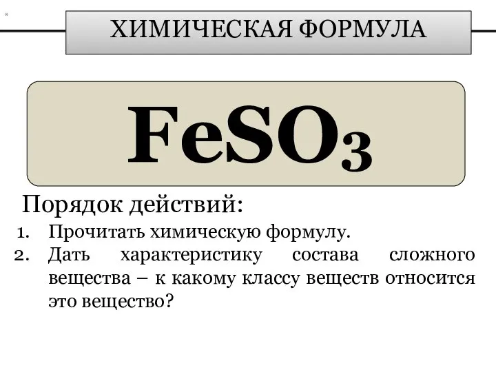 ХИМИЧЕСКАЯ ФОРМУЛА FeSO3 Порядок действий: Прочитать химическую формулу. Дать характеристику состава