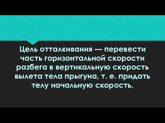 Цель отталкивания — перевести часть горизонтальной скорости разбега в вертикальную скорость