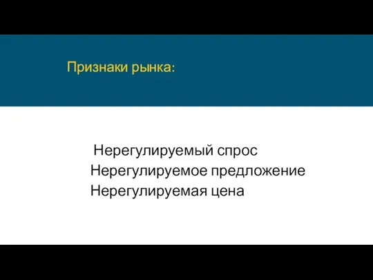 Признаки рынка: Нерегулируемый спрос Нерегулируемое предложение Нерегулируемая цена