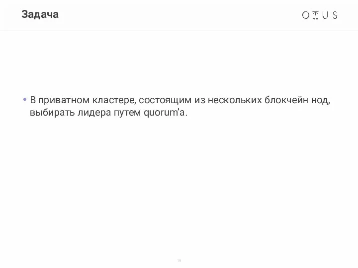 Задача В приватном кластере, состоящим из нескольких блокчейн нод, выбирать лидера путем quorum’a.