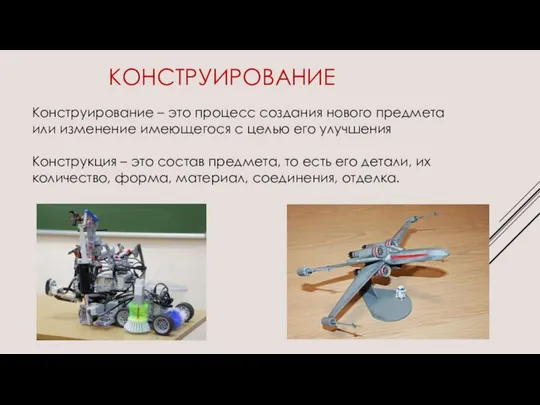 КОНСТРУИРОВАНИЕ Конструирование – это процесс создания нового предмета или изменение имеющегося