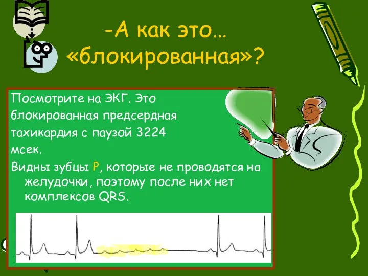 -А как это… «блокированная»? Посмотрите на ЭКГ. Это блокированная предсердная тахикардия