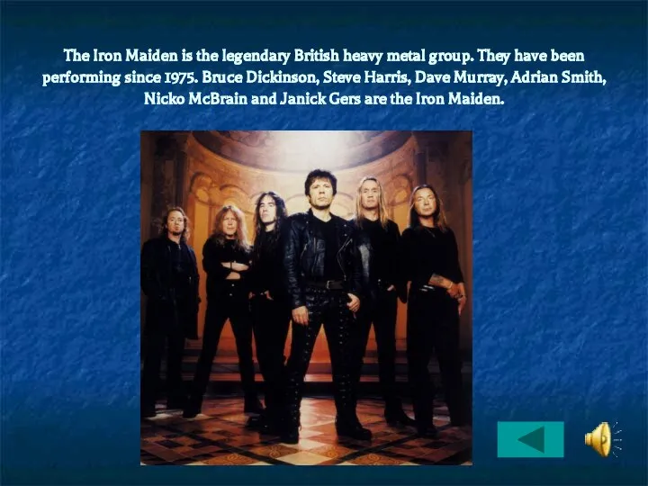 The Iron Maiden is the legendary British heavy metal group. They