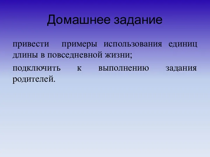 Домашнее задание привести примеры использования единиц длины в повседневной жизни; подключить к выполнению задания родителей.