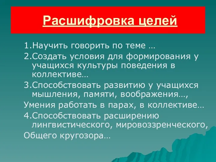 Расшифровка целей 1.Научить говорить по теме … 2.Создать условия для формирования