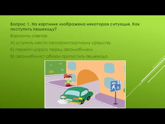 Вопрос 1. На картинке изображена некоторая ситуация. Как поступить пешеходу? Варианты