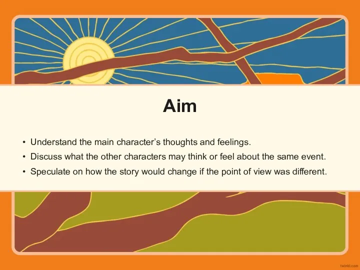 Aim Understand the main character’s thoughts and feelings. Discuss what the