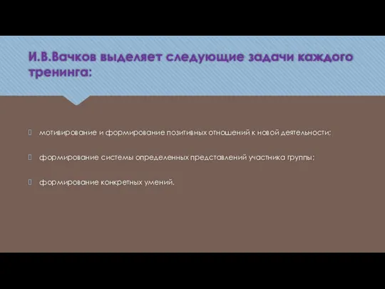 И.В.Вачков выделяет следующие задачи каждого тренинга: мотивирование и формирование позитивных отношений