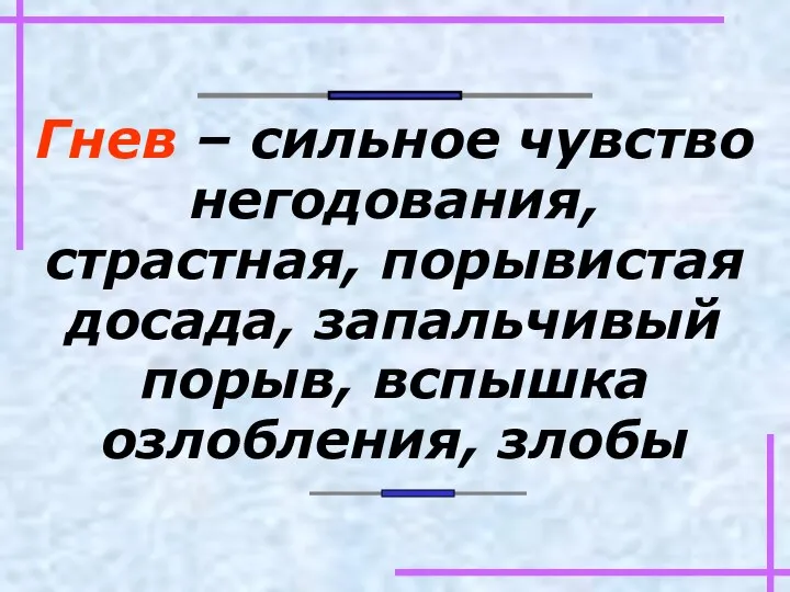 Гнев – сильное чувство негодования, страстная, порывистая досада, запальчивый порыв, вспышка озлобления, злобы