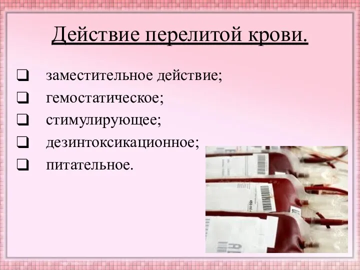 Действие перелитой крови. заместительное действие; гемостатическое; стимулирующее; дезинтоксикационное; питательное.