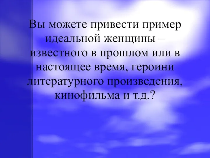 Вы можете привести пример идеальной женщины – известного в прошлом или