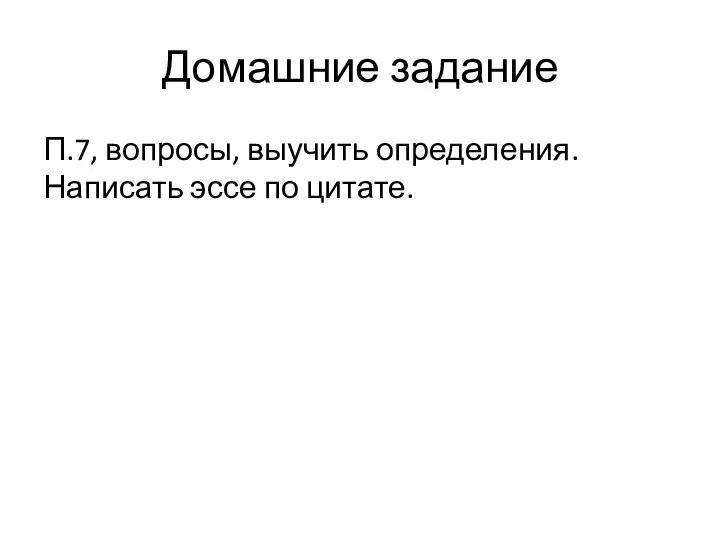 Домашние задание П.7, вопросы, выучить определения. Написать эссе по цитате.