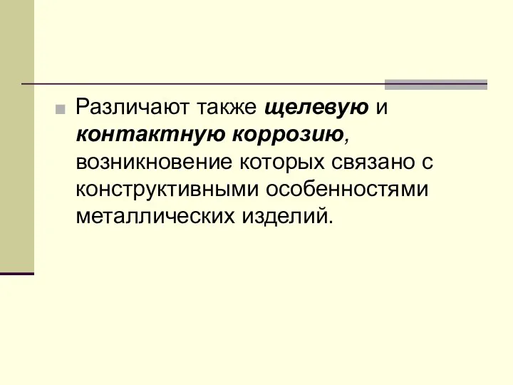 Различают также щелевую и контактную коррозию, возникновение которых связано с конструктивными особенностями металлических изделий.