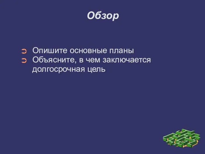 Обзор Опишите основные планы Объясните, в чем заключается долгосрочная цель