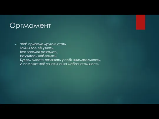 Оргмомент Чтоб природе другом стать, Тайны все её узнать, Все загадки