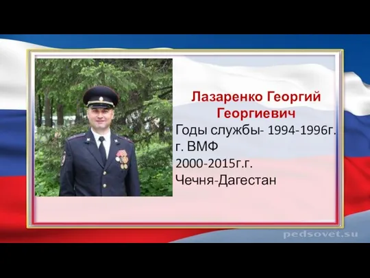 Лазаренко Георгий Георгиевич Годы службы- 1994-1996г.г. ВМФ 2000-2015г.г. Чечня-Дагестан