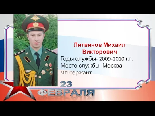 Литвинов Михаил Викторович Годы службы- 2009-2010 г.г. Место службы- Москва мл.сержант