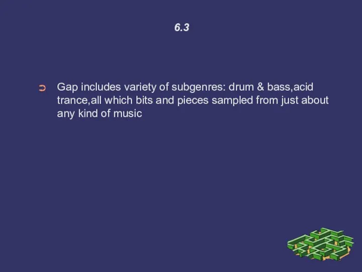 6.3 Gap includes variety of subgenres: drum & bass,acid trance,all which