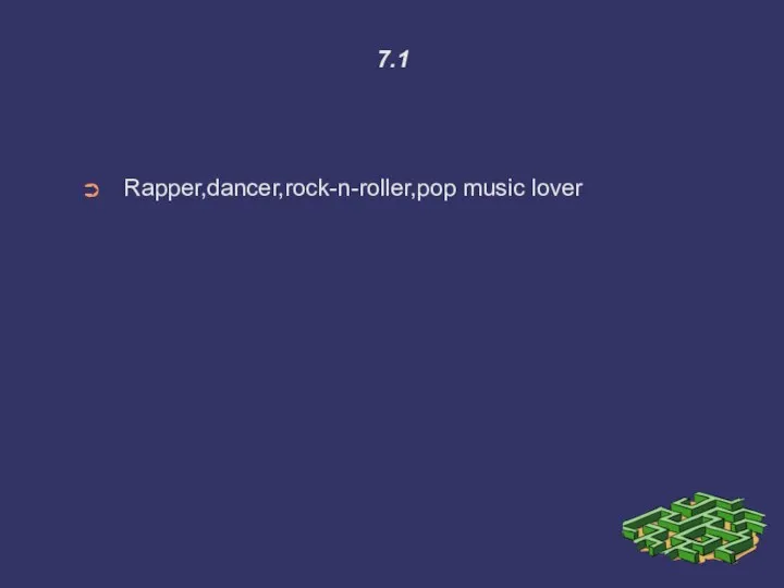 7.1 Rapper,dancer,rock-n-roller,pop music lover