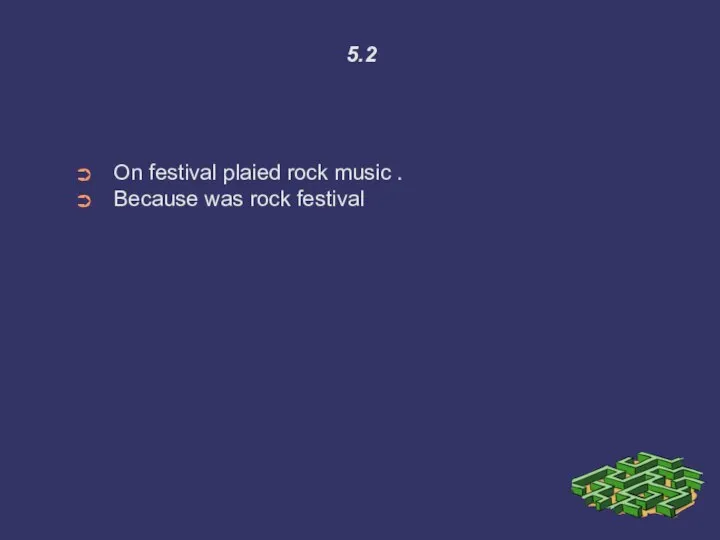 5.2 On festival plaied rock music . Because was rock festival
