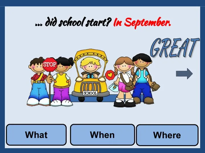 ... did school start? In September. Where When What GREAT