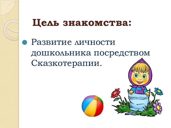 Цель знакомства: Развитие личности дошкольника посредством Сказкотерапии.