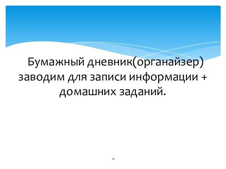 Бумажный дневник(органайзер) заводим для записи информации + домашних заданий.