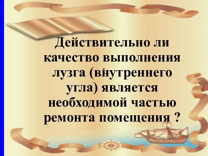 . Действительно ли качество выполнения лузга (внутреннего угла) является необходимой частью ремонта помещения ?