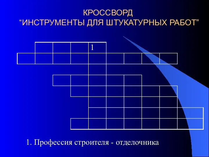 КРОССВОРД “ИНСТРУМЕНТЫ ДЛЯ ШТУКАТУРНЫХ РАБОТ” 1. Профессия строителя - отделочника