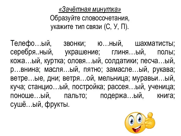 «Зачётная минутка» Образуйте словосочетания, укажите тип связи (С, У, П). Телефо…ый,