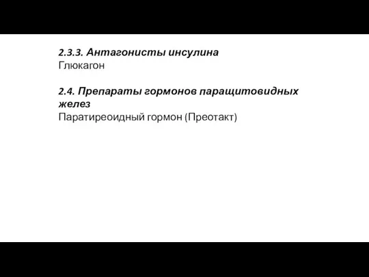 2.3.3. Антагонисты инсулина Глюкагон 2.4. Препараты гормонов паращитовидных желез Паратиреоидный гормон (Преотакт)